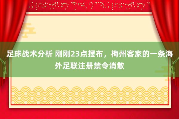 足球战术分析 刚刚23点摆布，梅州客家的一条海外足联注册禁令消散