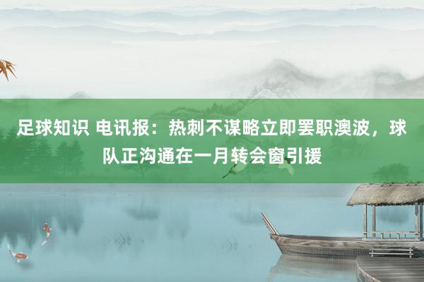 足球知识 电讯报：热刺不谋略立即罢职澳波，球队正沟通在一月转会窗引援