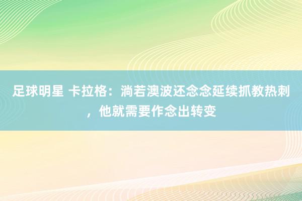 足球明星 卡拉格：淌若澳波还念念延续抓教热刺，他就需要作念出转变