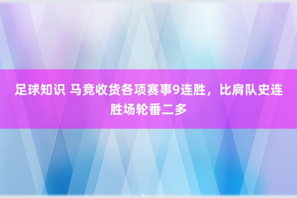 足球知识 马竞收货各项赛事9连胜，比肩队史连胜场轮番二多